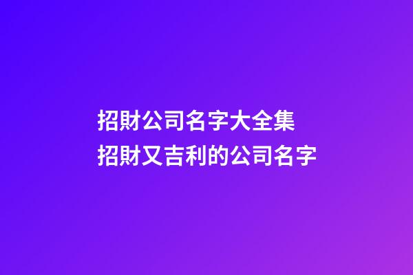 招財公司名字大全集 招財又吉利的公司名字